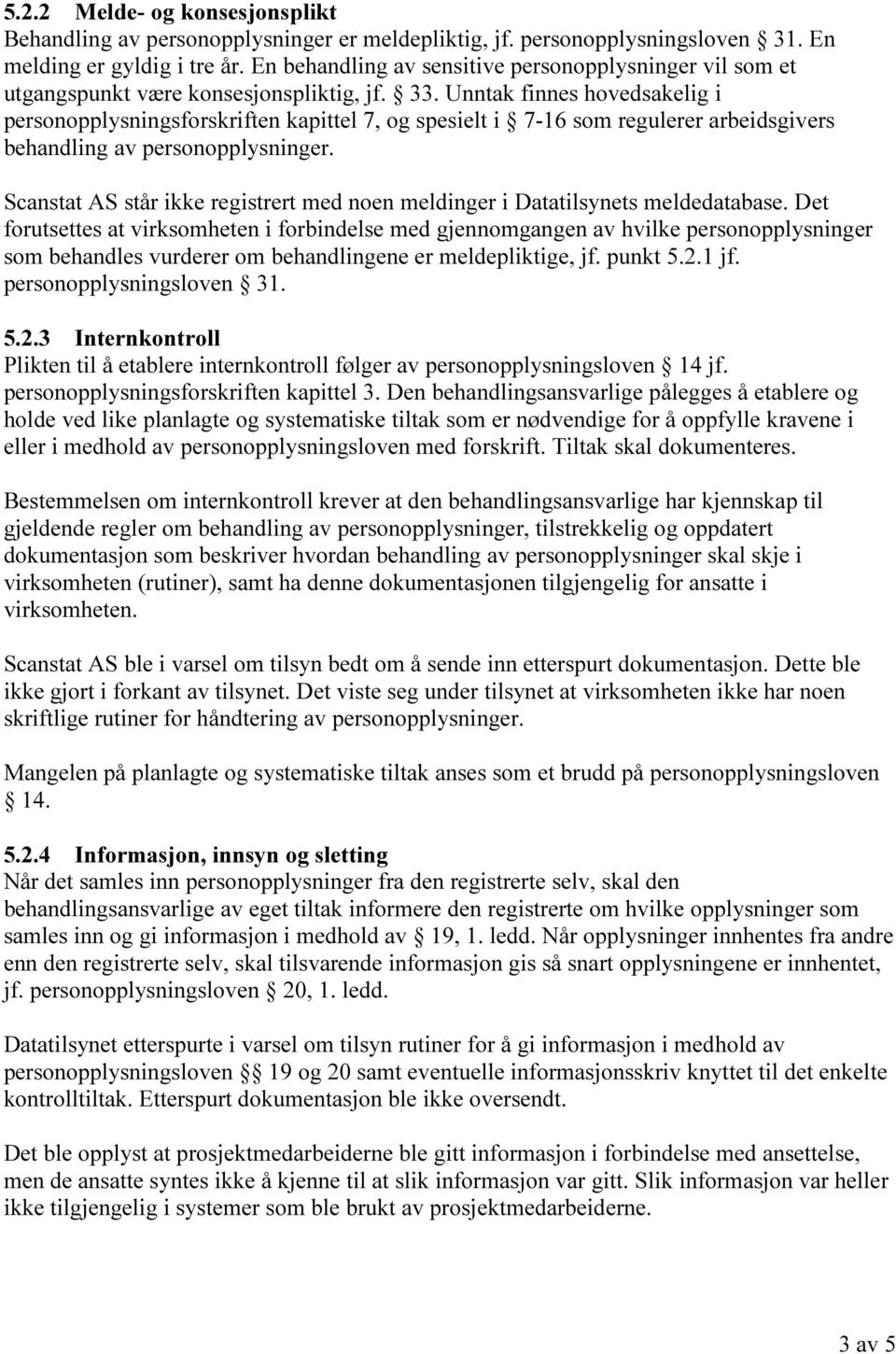 Unntak finnes hovedsakelig i personopplysningsforskriften kapittel 7, og spesielt i 7-16 som regulerer arbeidsgivers behandling av personopplysninger.