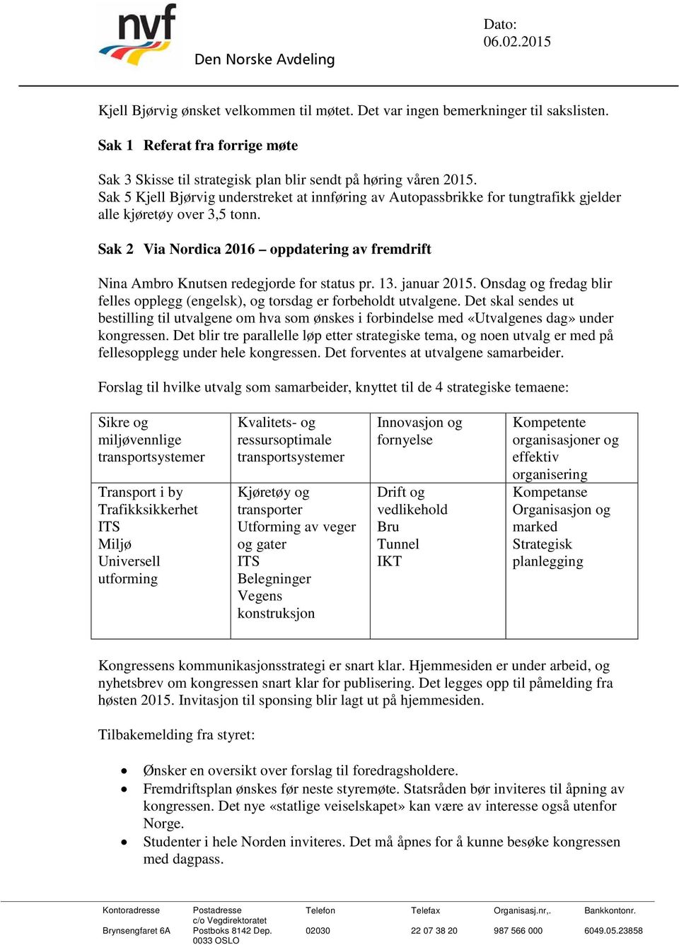 Sak 2 Via Nordica 2016 oppdatering av fremdrift Nina Ambro Knutsen redegjorde for status pr. 13. januar 2015. Onsdag og fredag blir felles opplegg (engelsk), og torsdag er forbeholdt utvalgene.