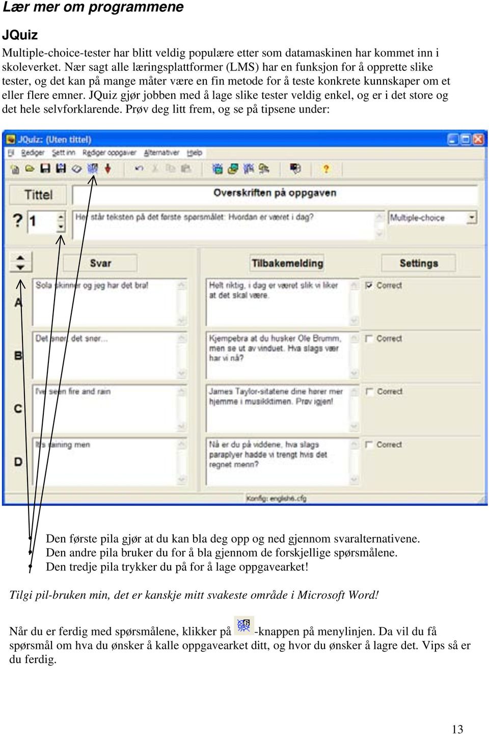 JQuiz gjør jobben med å lage slike tester veldig enkel, og er i det store og det hele selvforklarende.