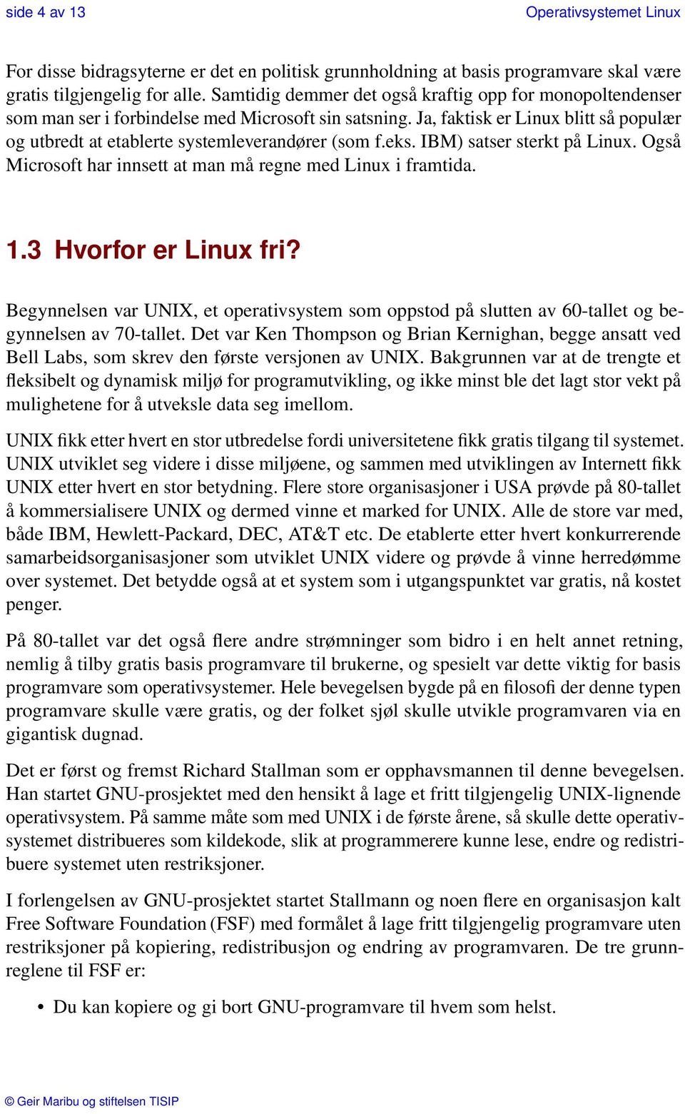 eks. IBM) satser sterkt på Linux. Også Microsoft har innsett at man må regne med Linux i framtida. 1.3 Hvorfor er Linux fri?