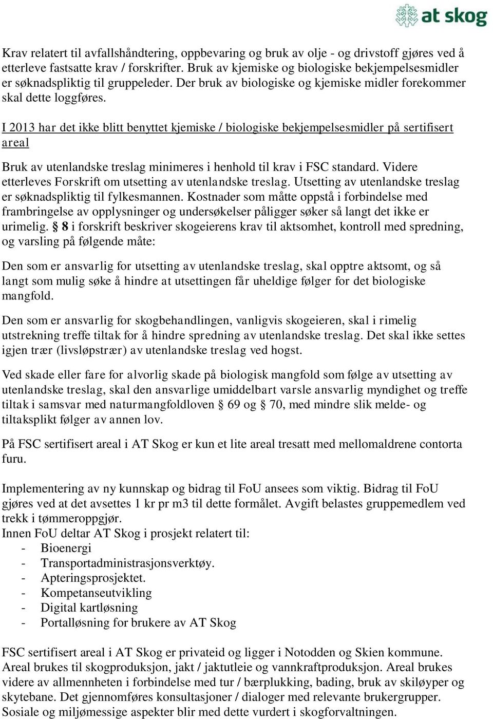 I 2013 har det ikke blitt benyttet kjemiske / biologiske bekjempelsesmidler på sertifisert areal Bruk av utenlandske treslag minimeres i henhold til krav i FSC standard.