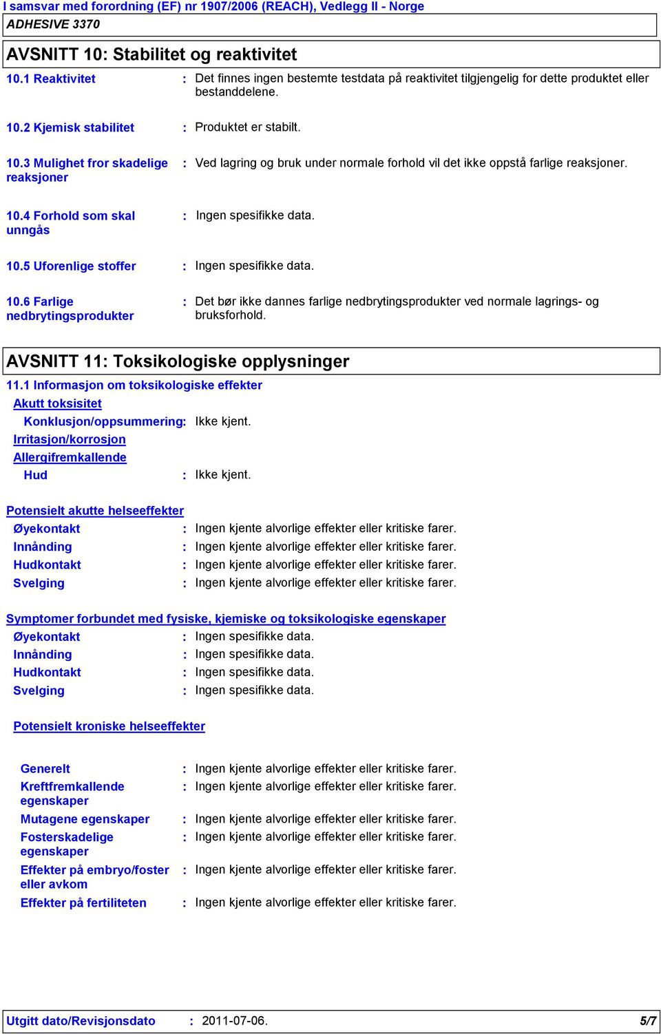 2 Kjemisk stabilitet Produktet er stabilt. 10.3 Mulighet fror skadelige reaksjoner Ved lagring og bruk under normale forhold vil det ikke oppstå farlige reaksjoner. 10.4 Forhold som skal unngås Ingen spesifikke data.