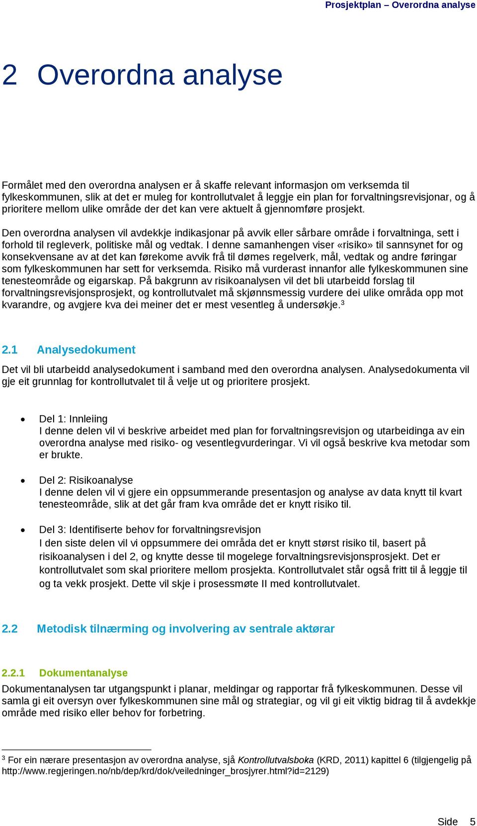 Den overordna analysen vil avdekkje indikasjonar på avvik eller sårbare område i forvaltninga, sett i forhold til regleverk, politiske mål og vedtak.