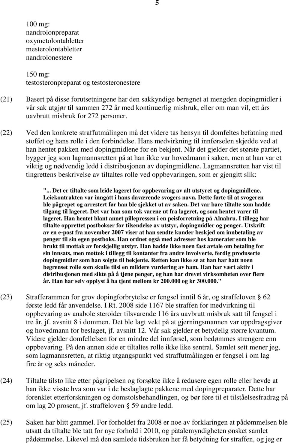 (22) Ved den konkrete straffutmålingen må det videre tas hensyn til domfeltes befatning med stoffet og hans rolle i den forbindelse.