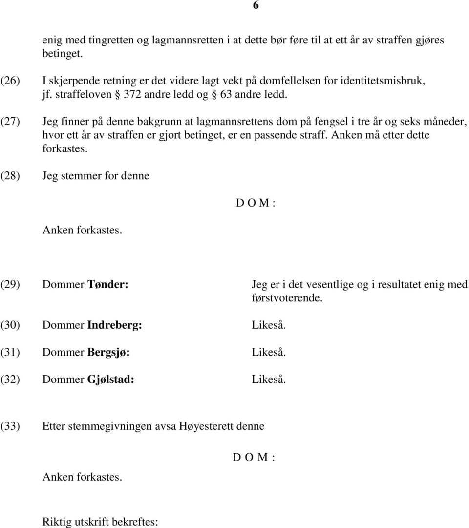 (27) Jeg finner på denne bakgrunn at lagmannsrettens dom på fengsel i tre år og seks måneder, hvor ett år av straffen er gjort betinget, er en passende straff.