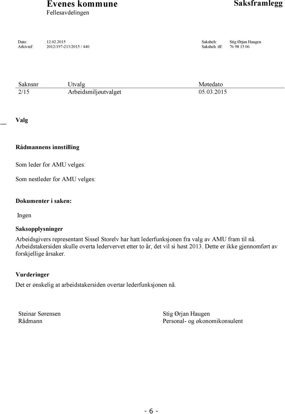 2015 Valg Rådmannens innstilling Som leder for AMU velges: Som nestleder for AMU velges: Dokumenter i saken: Ingen Saksopplysninger Arbeidsgivers representant Sissel Storelv har