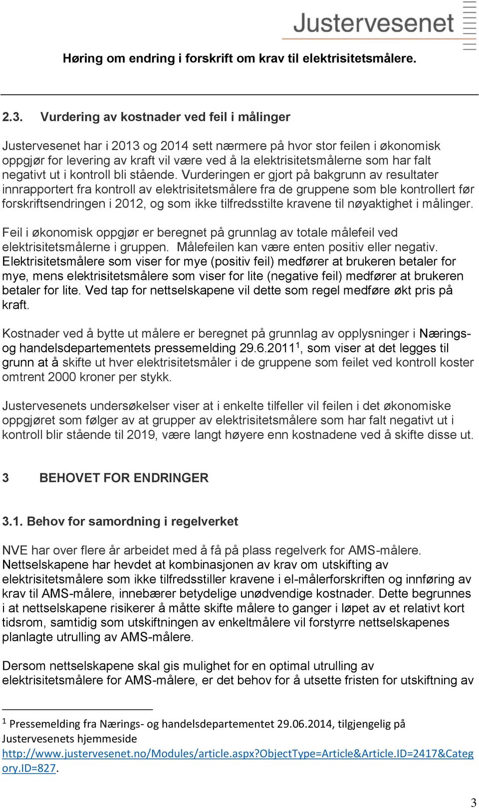 Vurderingen er gjort på bakgrunn av resultater innrapportert fra kontroll av elektrisitetsmålere fra de gruppene som ble kontrollert før forskriftsendringen i 2012, og som ikke tilfredsstilte kravene