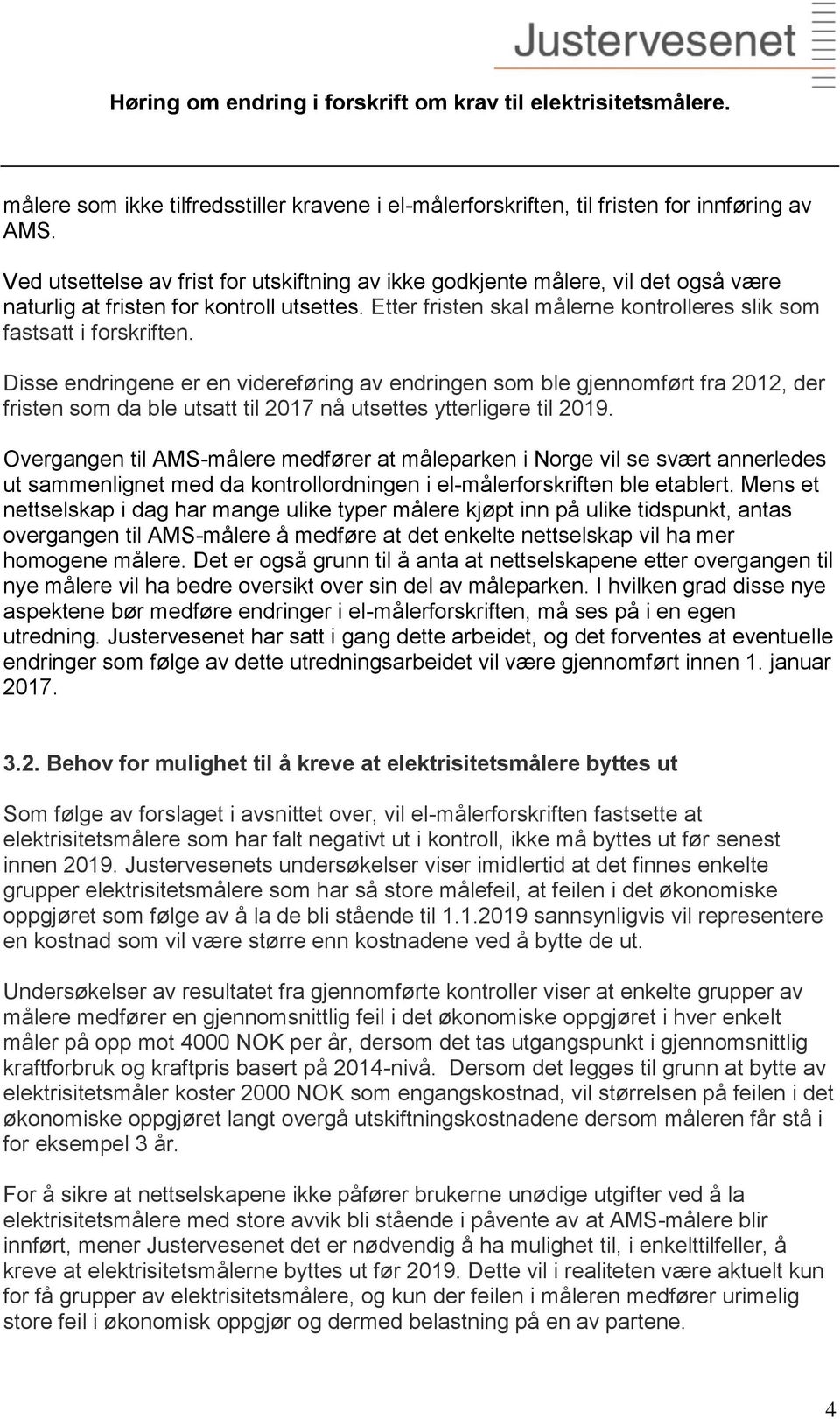 Disse endringene er en videreføring av endringen som ble gjennomført fra 2012, der fristen som da ble utsatt til 2017 nå utsettes ytterligere til 2019.