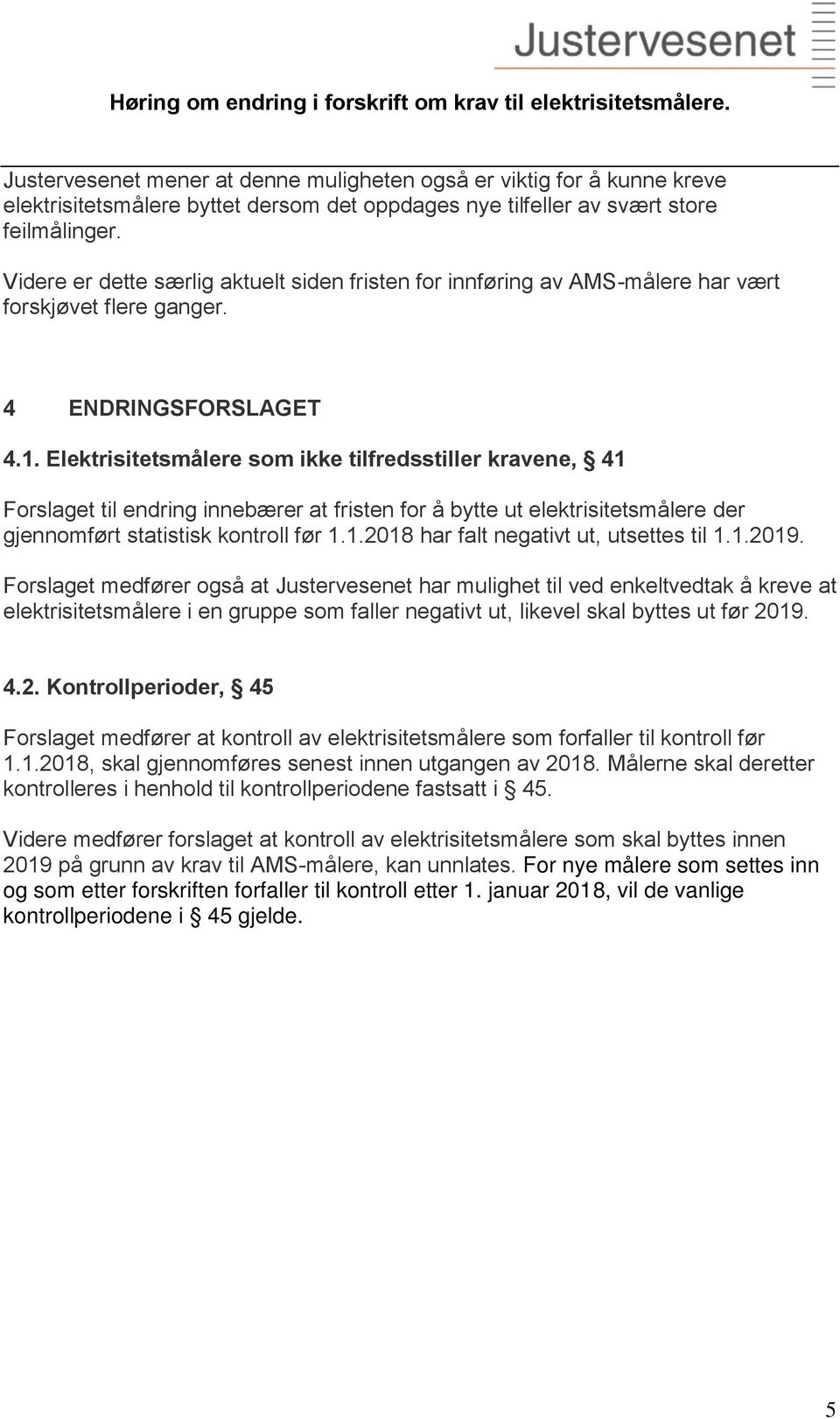 Elektrisitetsmålere som ikke tilfredsstiller kravene, 41 Forslaget til endring innebærer at fristen for å bytte ut elektrisitetsmålere der gjennomført statistisk kontroll før 1.1.2018 har falt negativt ut, utsettes til 1.