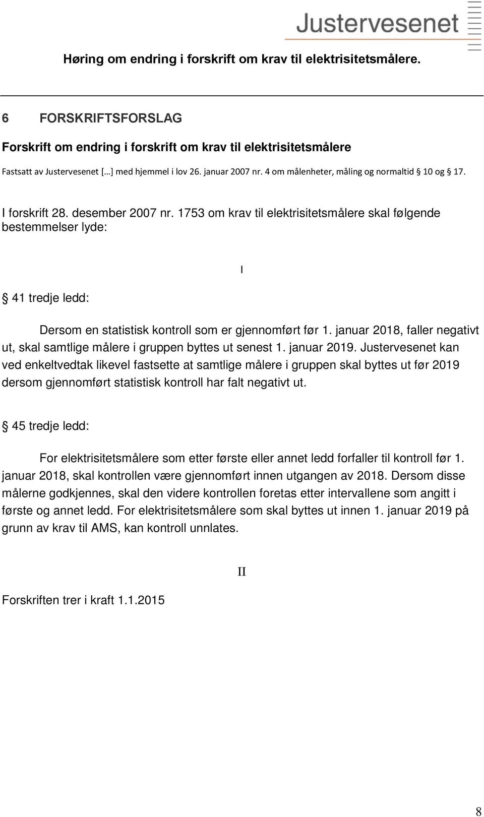 januar 2018, faller negativt ut, skal samtlige målere i gruppen byttes ut senest 1. januar 2019.