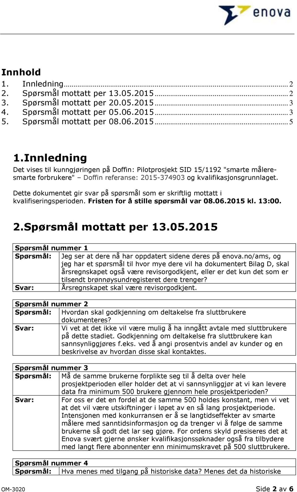 Dette dokumentet gir svar på spørsmål som er skriftlig mottatt i kvalifiseringsperioden. Fristen for å stille spørsmål var 08.06.2015 kl. 13:00. 2. Spørsmål mottatt per 13.05.