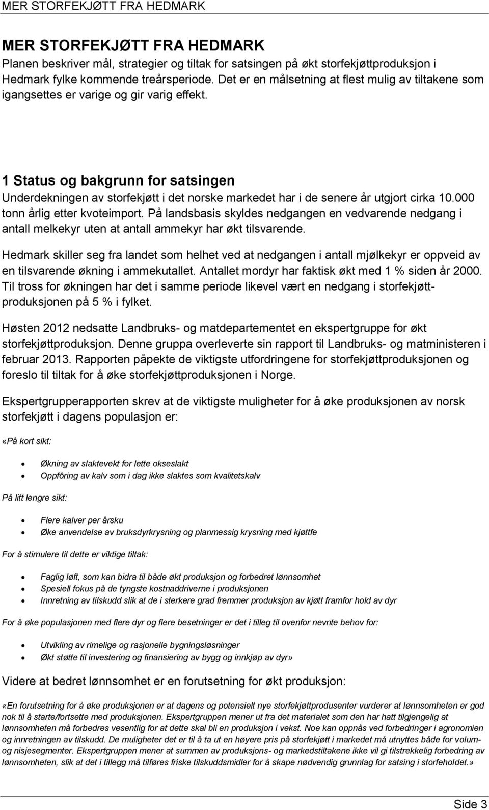 1 Status og bakgrunn for satsingen Underdekningen av storfekjøtt i det norske markedet har i de senere år utgjort cirka 10.000 tonn årlig etter kvoteimport.