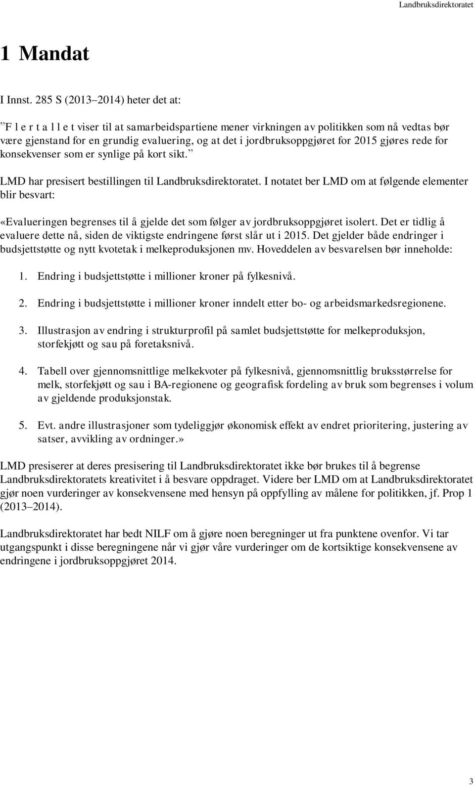 jordbruksoppgjøret for 2015 gjøres rede for konsekvenser som er synlige på kort sikt. LMD har presisert bestillingen til Landbruksdirektoratet.