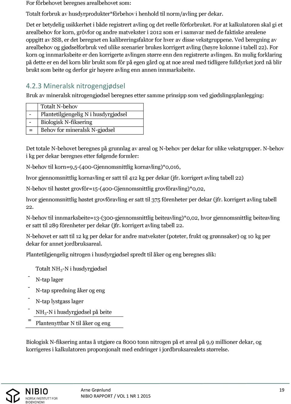 For at kalkulatoren skal gi et arealbehov for korn, grôvfor og andre matvekster i 2012 som er i samsvar med de faktiske arealene oppgitt av SSB, er det beregnet en kalibreringsfaktor for hver av