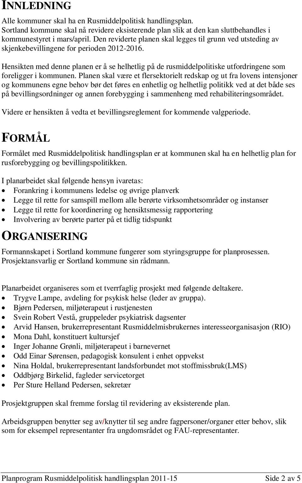 Hensikten med denne planen er å se helhetlig på de rusmiddelpolitiske utfordringene som foreligger i kommunen.