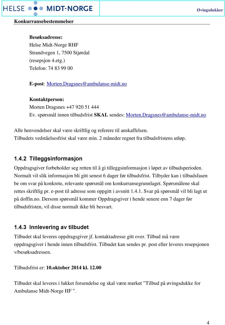 2 måneder regnet fra tilbudsfristens utløp. 1.4.2 Tilleggsinformasjon Oppdragsgiver forbeholder seg retten til å gi tilleggsinformasjon i løpet av tilbudsperioden.