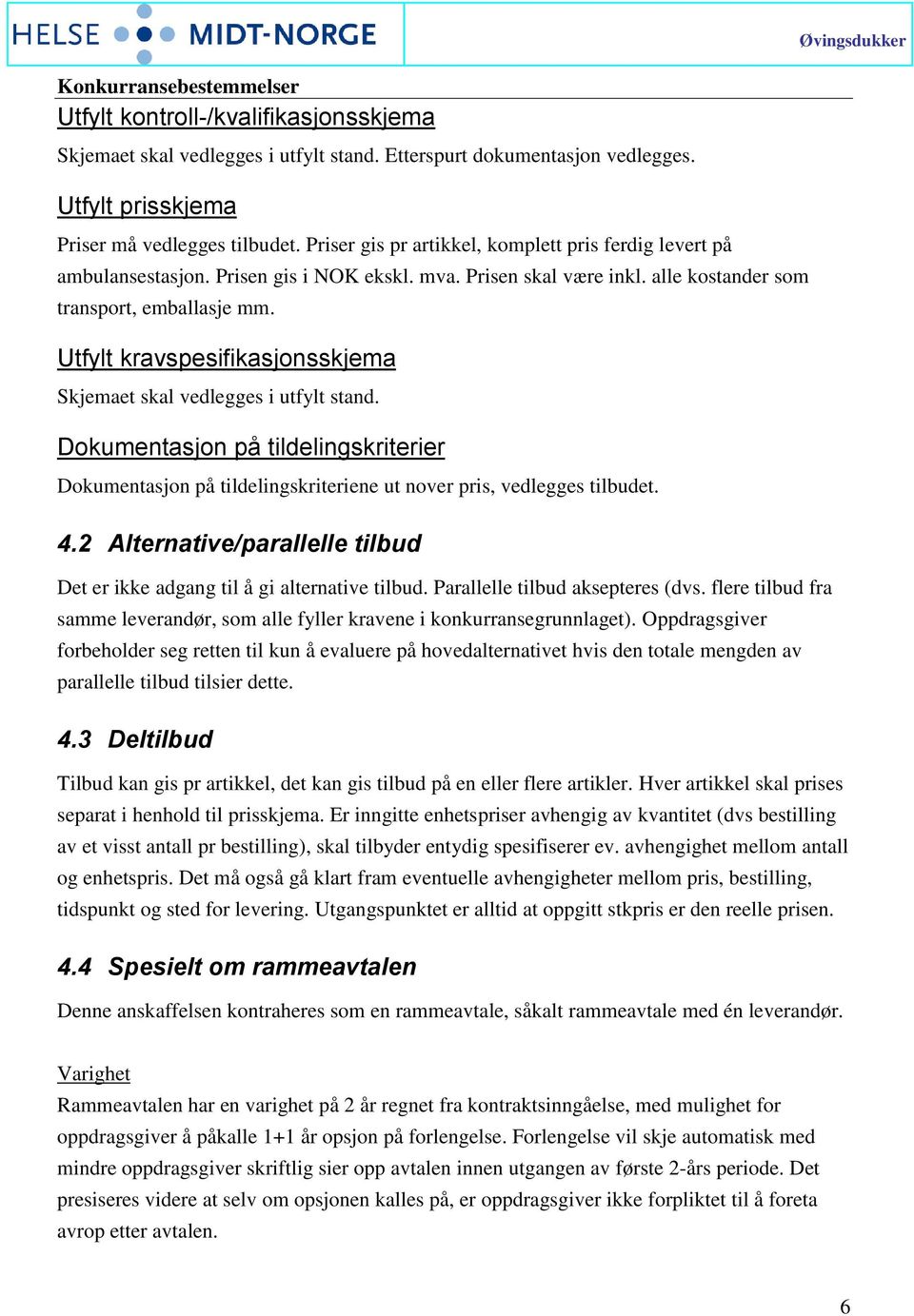 Utfylt kravspesifikasjonsskjema Skjemaet skal vedlegges i utfylt stand. Dokumentasjon på tildelingskriterier Dokumentasjon på tildelingskriteriene ut nover pris, vedlegges tilbudet. 4.