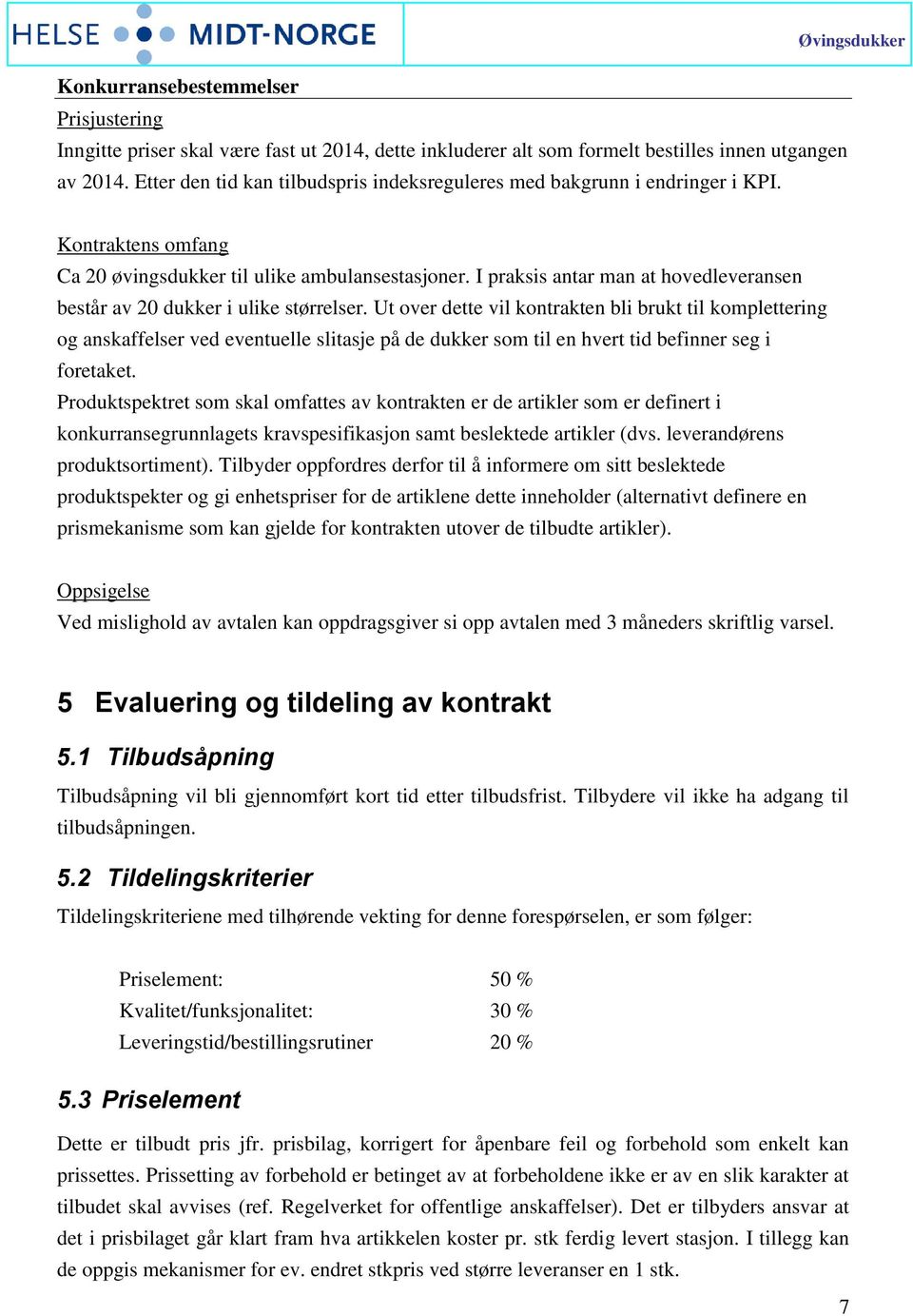 Ut over dette vil kontrakten bli brukt til komplettering og anskaffelser ved eventuelle slitasje på de dukker som til en hvert tid befinner seg i foretaket.