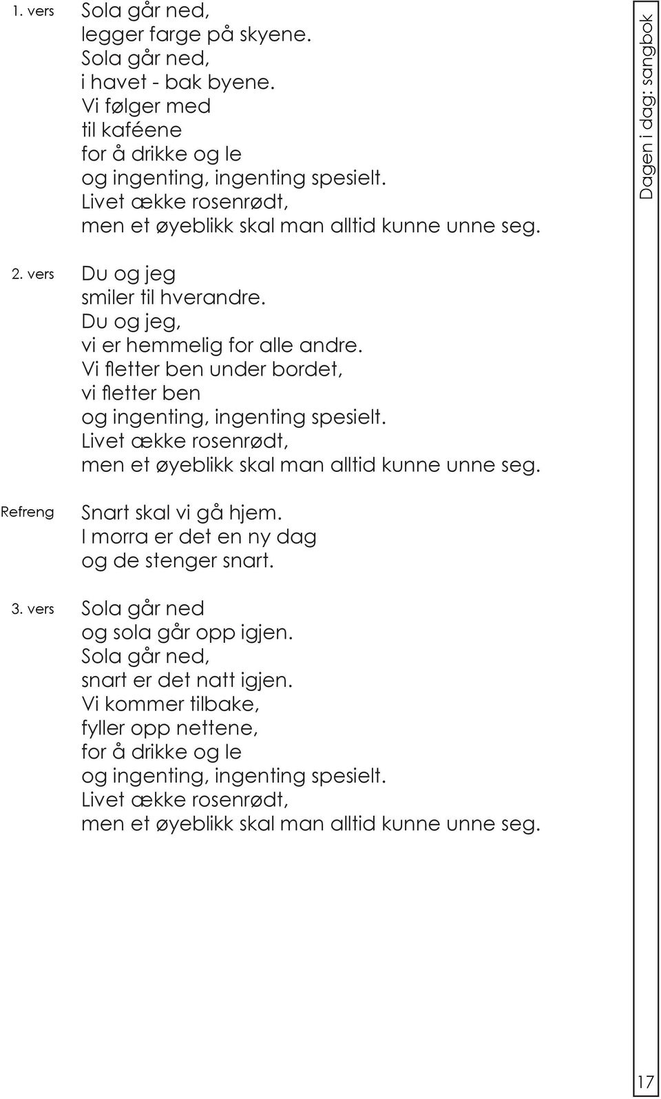 ække rosrødt, m et øyeblkk skal man alltd kunne unne seg Snart skal v gå hjem I morra det ny dag de stg snart Sola går ned sola går opp gj Sola går ned,