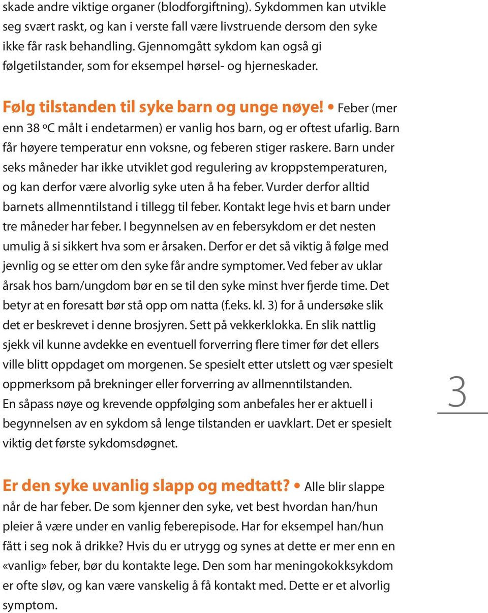 Feber (mer enn 38 ºC målt i endetarmen) er vanlig hos barn, og er oftest ufarlig. Barn får høyere temperatur enn voksne, og feberen stiger raskere.