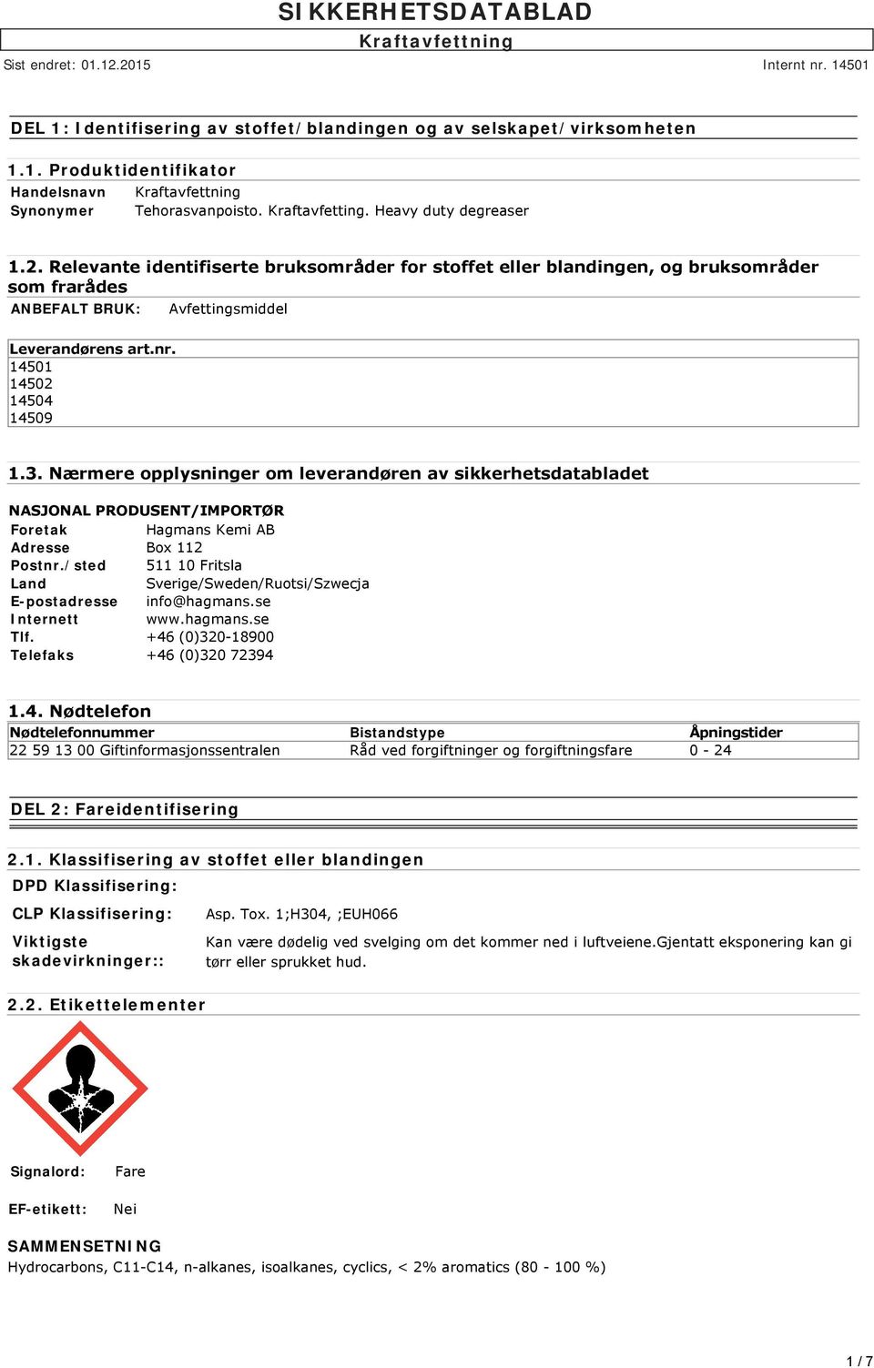 Nærmere opplysninger om leverandøren av sikkerhetsdatabladet NASJONAL PRODUSENT/IMPORTØR Foretak Hagmans Kemi AB Adresse Box 112 Postnr.