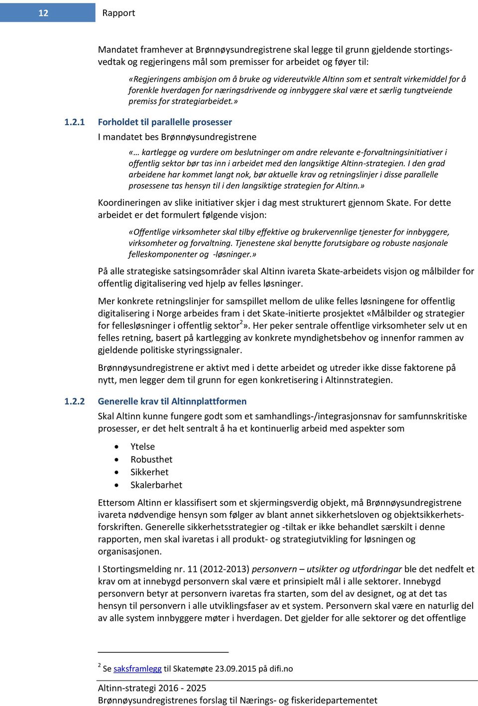 1 Forholdet til parallelle prosesser I mandatet bes Brønnøysundregistrene «kartlegge og vurdere om beslutninger om andre relevante e-forvaltningsinitiativer i offentlig sektor bør tas inn i arbeidet