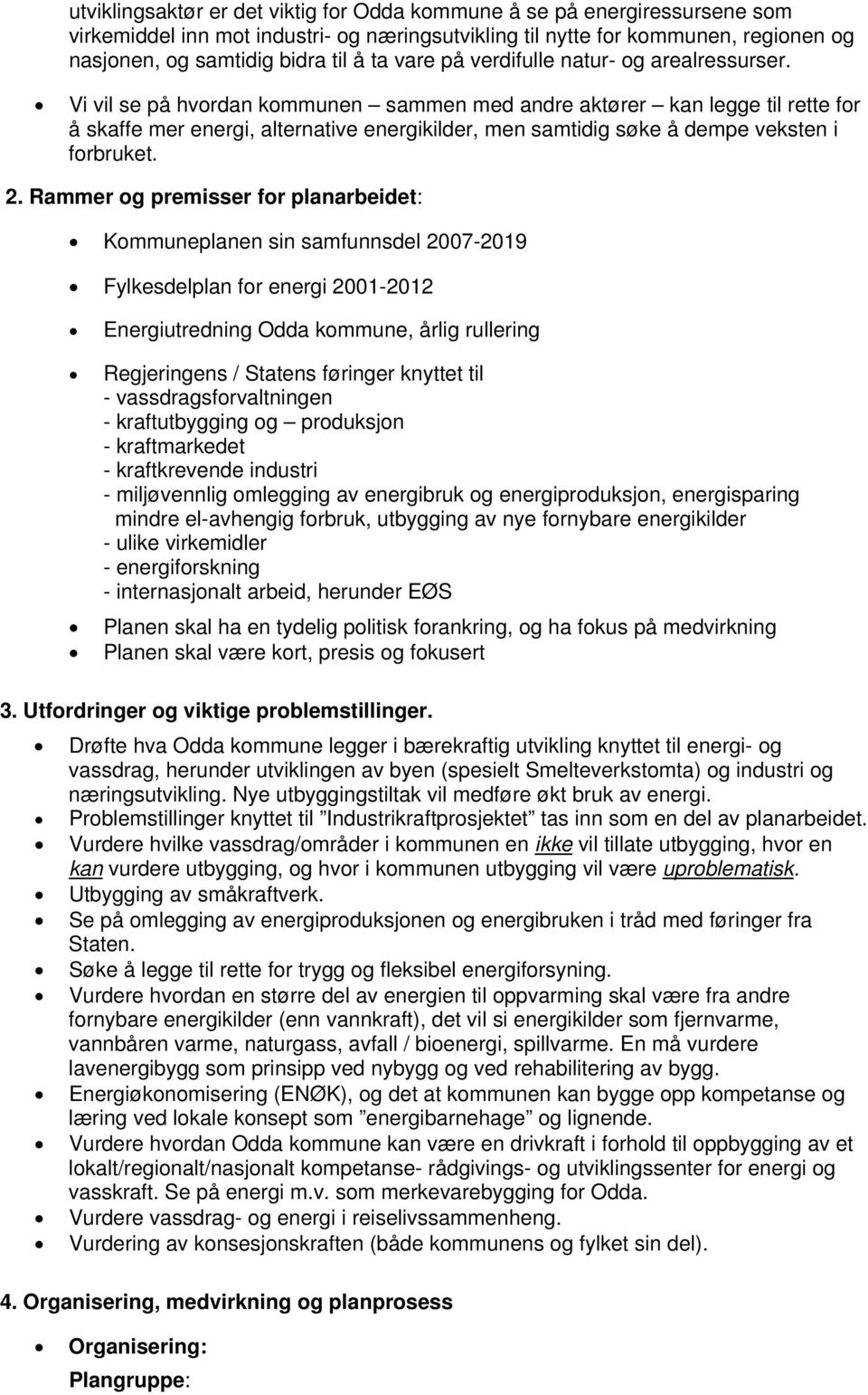 Vi vil se på hvordan kommunen sammen med andre aktører kan legge til rette for å skaffe mer energi, alternative energikilder, men samtidig søke å dempe veksten i forbruket. 2.