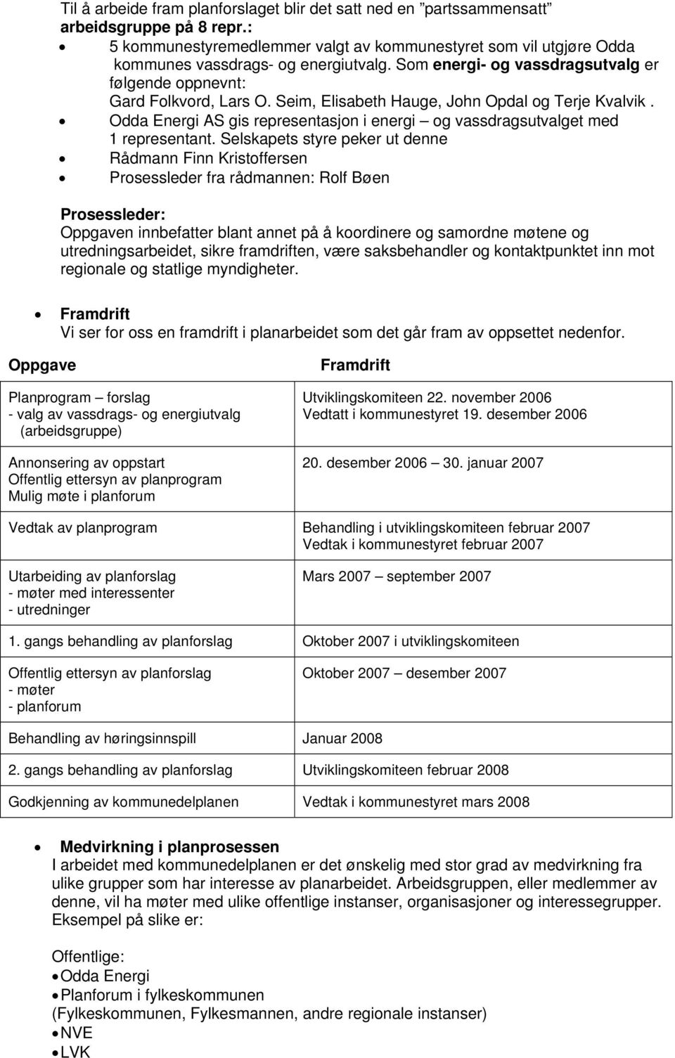 Odda Energi AS gis representasjon i energi og vassdragsutvalget med 1 representant.