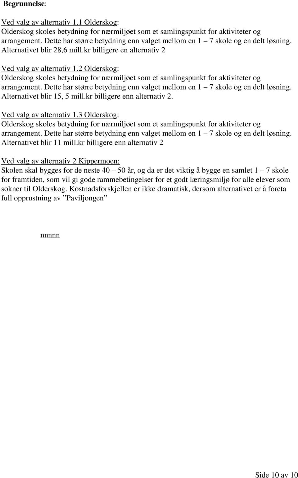 kr billigere enn alternativ 2 Ved valg av alternativ 2 Kippermoen: Skolen skal bygges for de neste 40 50 år, og da er det viktig å bygge en samlet 1 7 skole for