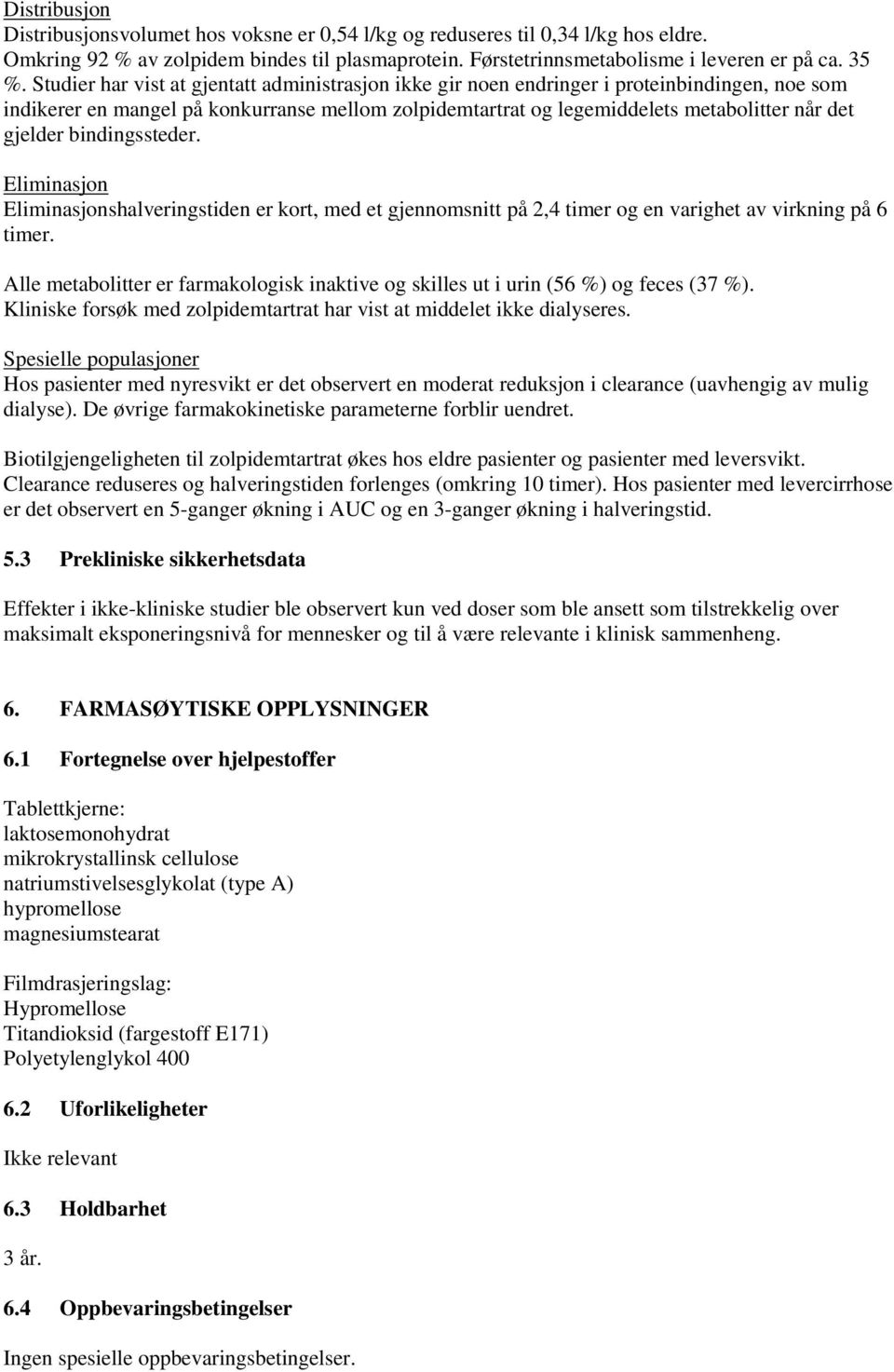 bindingssteder. Eliminasjon Eliminasjonshalveringstiden er kort, med et gjennomsnitt på 2,4 timer og en varighet av virkning på 6 timer.