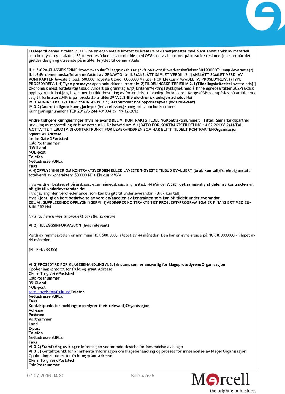 5)CPV-KLASSIFISERINGHovedvokabularTilleggsvokabular (hvis relevant)hoved-anskaffelsen30190000tilleggs-leveranse(r) II.1.6)Er denne anskaffelsen omfattet av GPA/WTO NeiII.2)