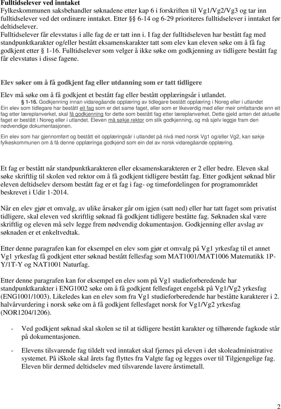 I fag der fulltidseleven har bestått fag med standpunktkarakter og/eller bestått eksamenskarakter tatt som elev kan eleven søke om å få fag godkjent etter 1-16.