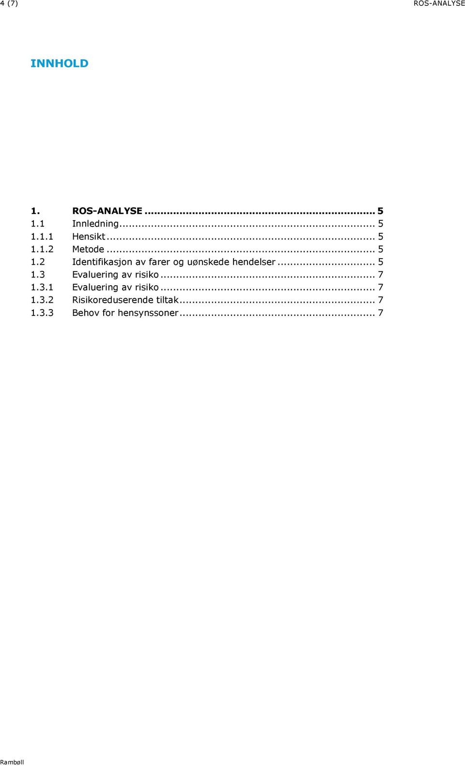 .. 5 1.3 Evaluering av risiko... 7 1.3.1 Evaluering av risiko... 7 1.3.2 Risikoreduserende tiltak.