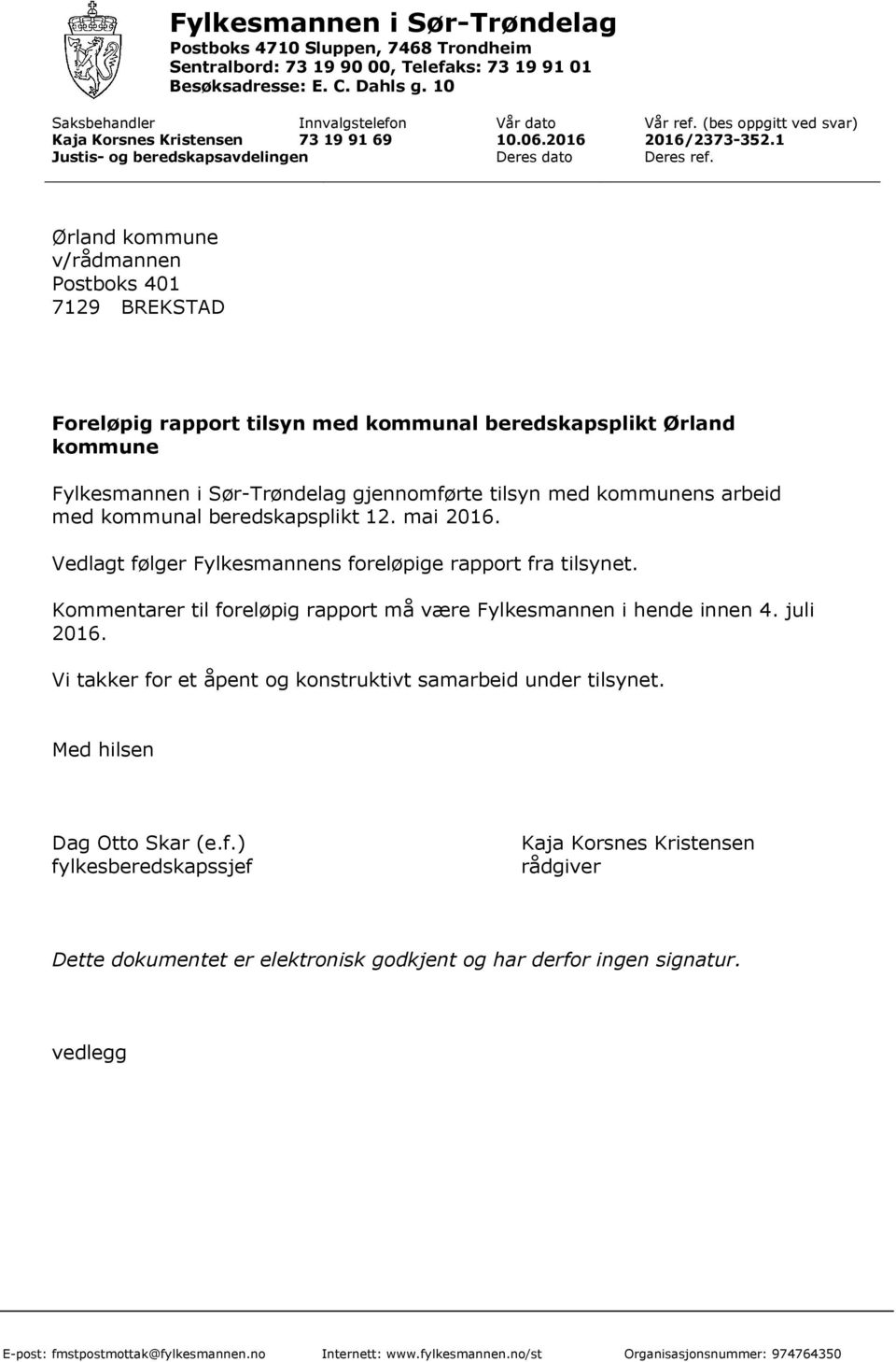 Ørland kommune v/rådmannen Postboks 401 7129 BREKSTAD Foreløpig rapport tilsyn med kommunal beredskapsplikt Ørland kommune Fylkesmannen i Sør-Trøndelag gjennomførte tilsyn med kommunens arbeid med