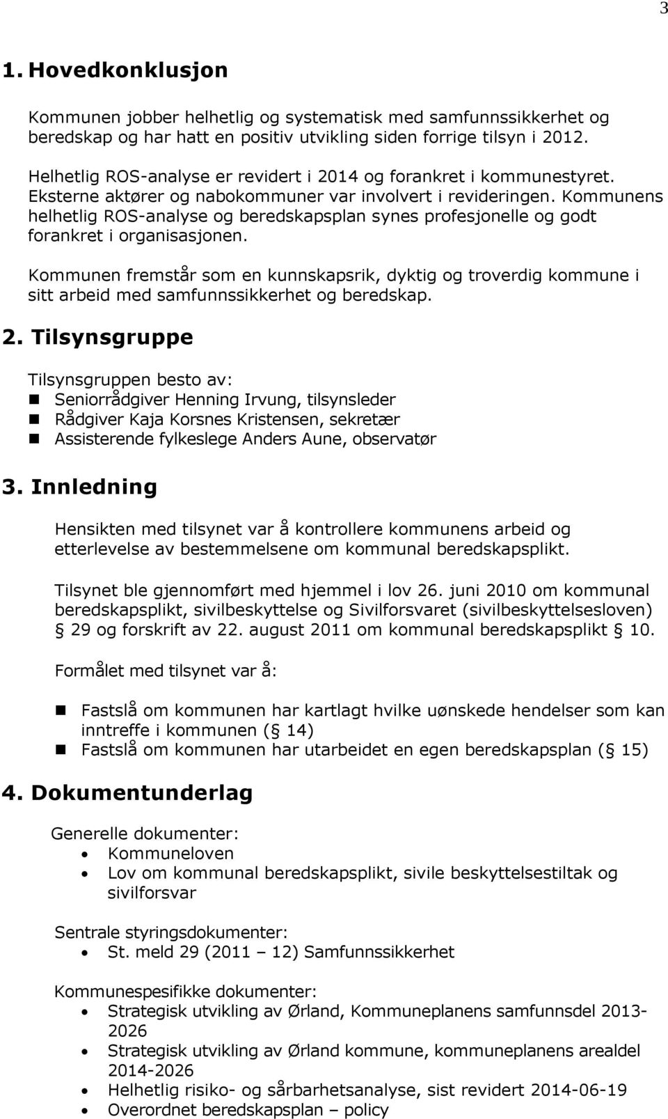 Kommunens helhetlig ROS-analyse og beredskapsplan synes profesjonelle og godt forankret i organisasjonen.