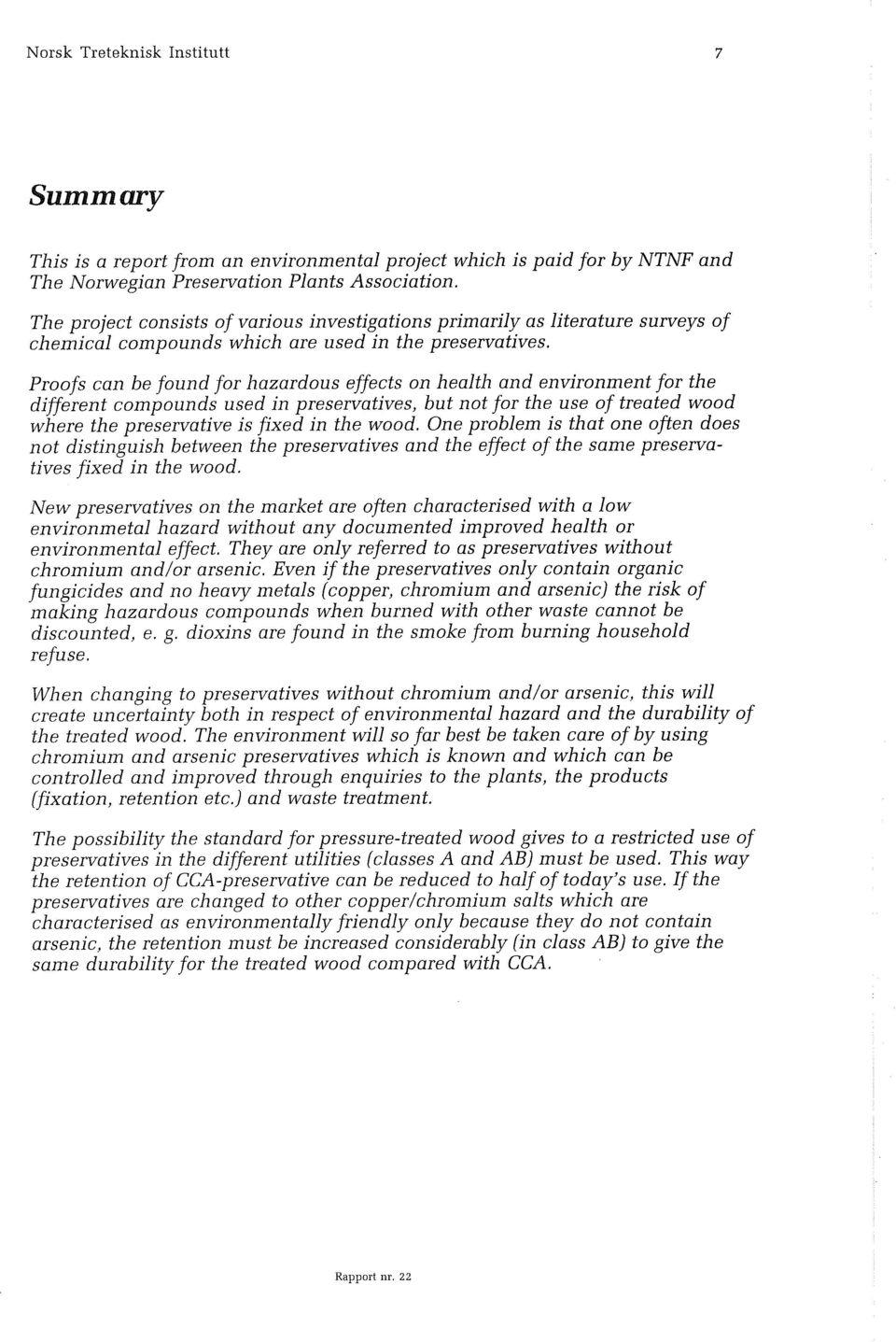 Proofs can be found for hazardous effects on health and environment for the different compounds used in preseratives, but not fgy the us9 of treated wood where the preservative is fixed in the wood.