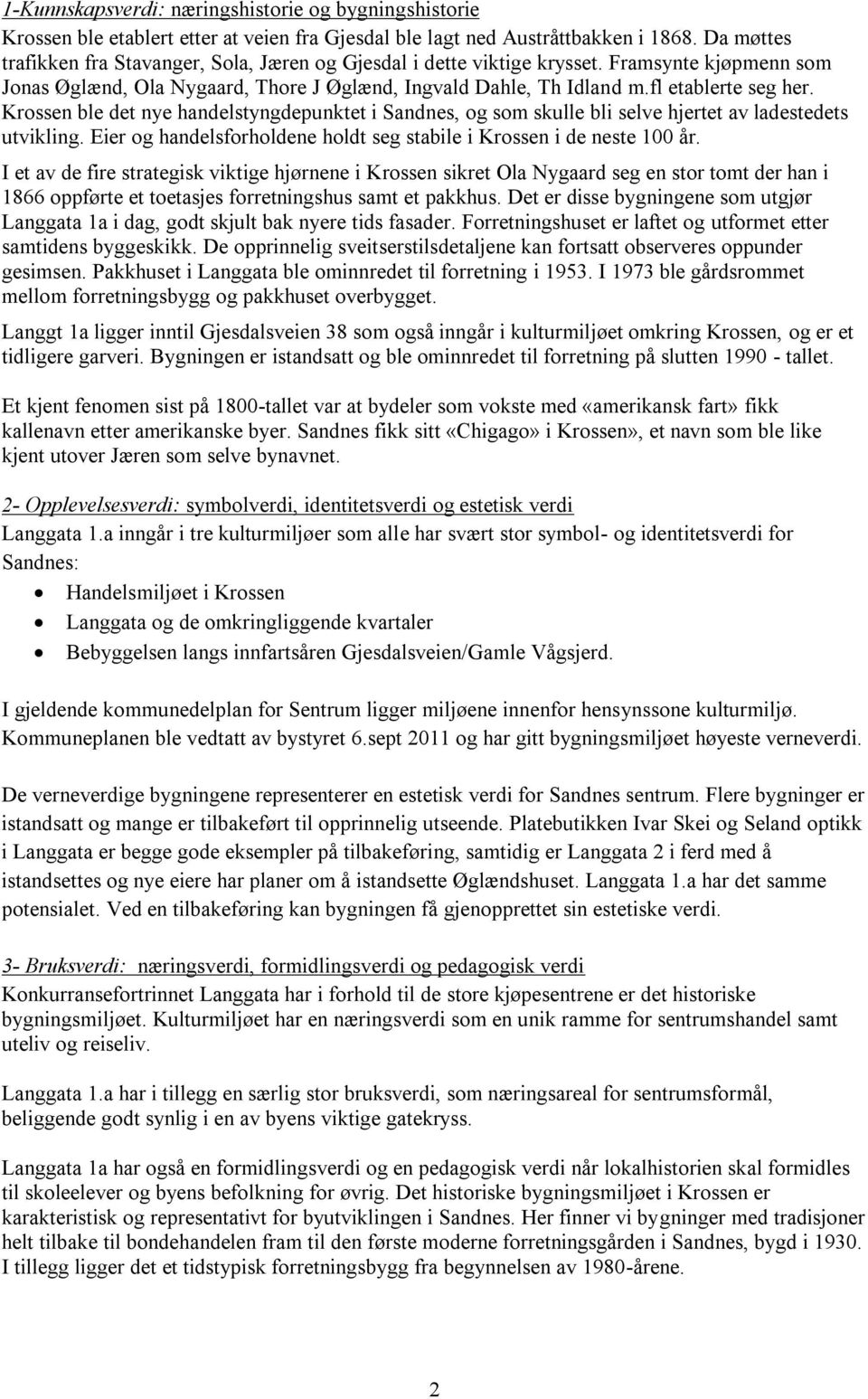 Krossen ble det nye handelstyngdepunktet i Sandnes, og som skulle bli selve hjertet av ladestedets utvikling. Eier og handelsforholdene holdt seg stabile i Krossen i de neste 100 år.