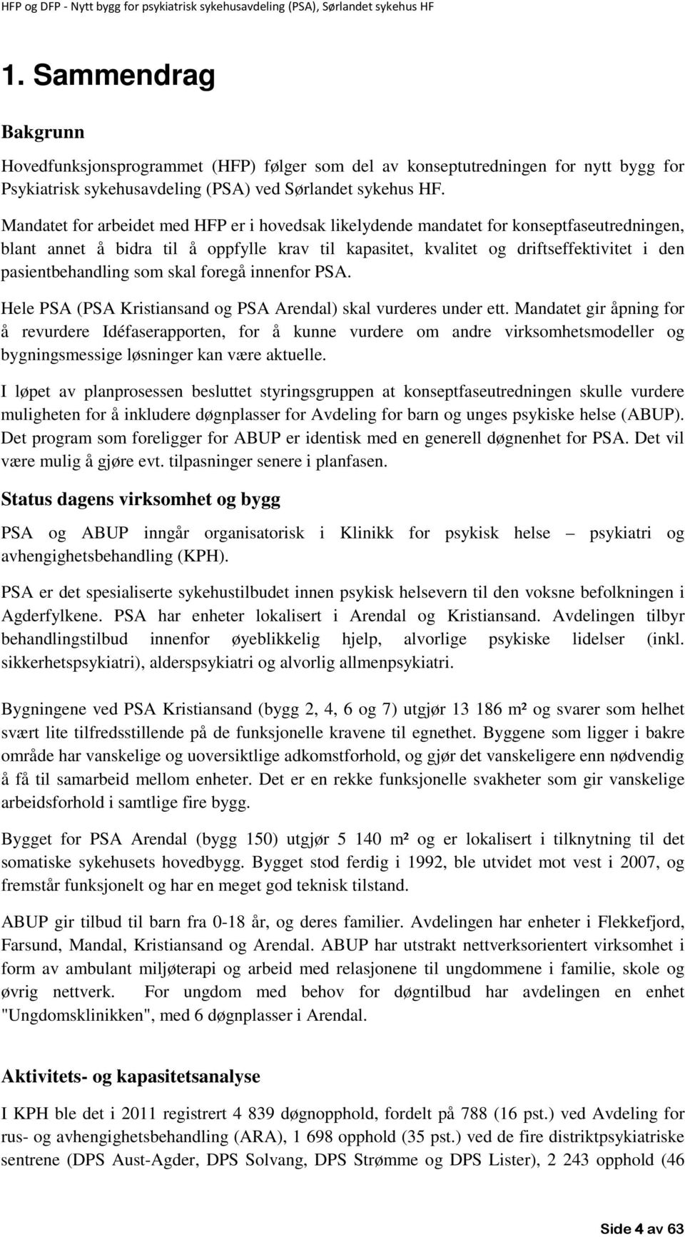 pasientbehandling som skal foregå innenfor PSA. Hele PSA (PSA Kristiansand og PSA Arendal) skal vurderes under ett.