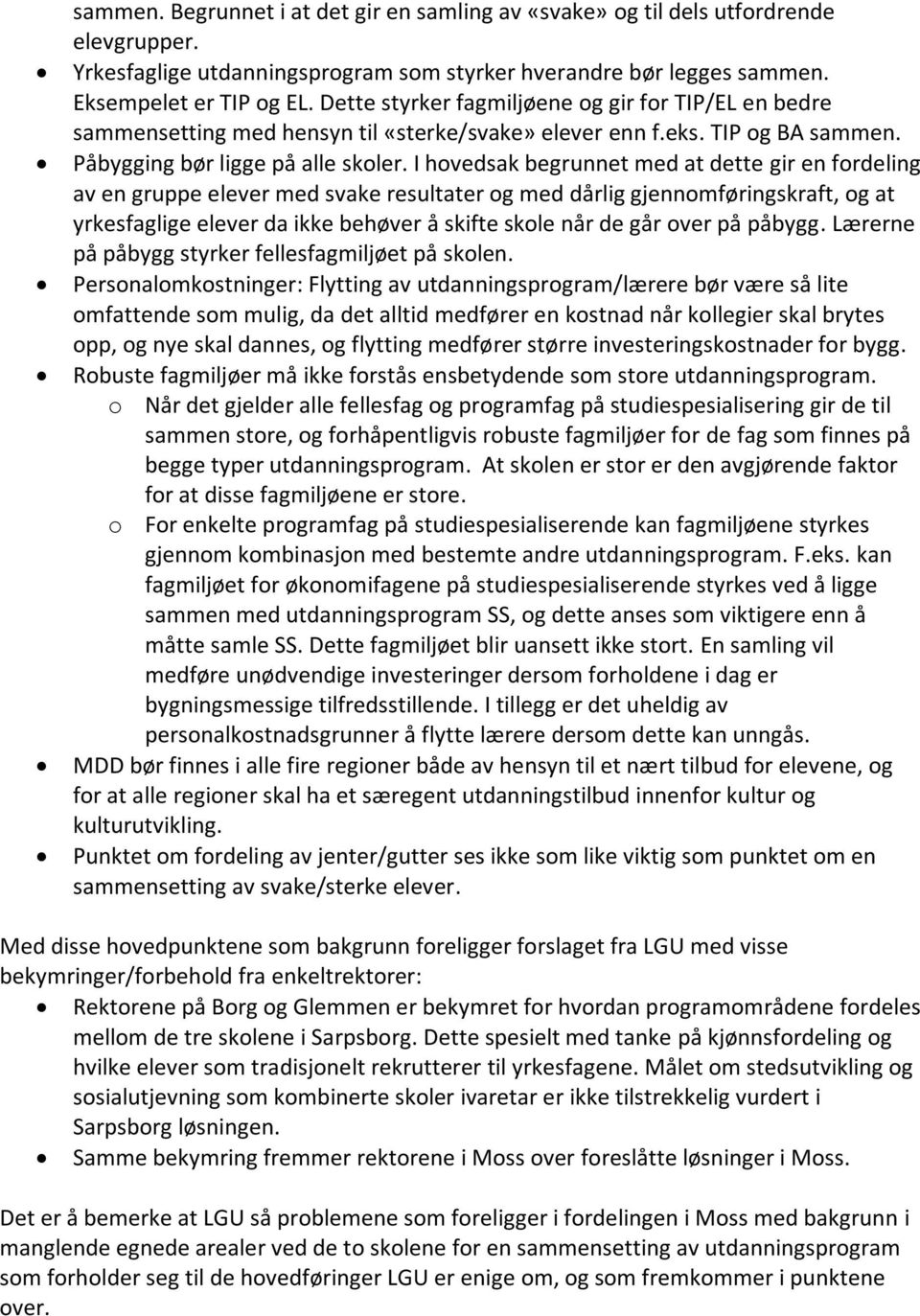 I hovedsak begrunnet med at dette gir en fordeling av en gruppe elever med svake resultater og med dårlig gjennomføringskraft, og at yrkesfaglige elever da ikke behøver å skifte skole når de går over