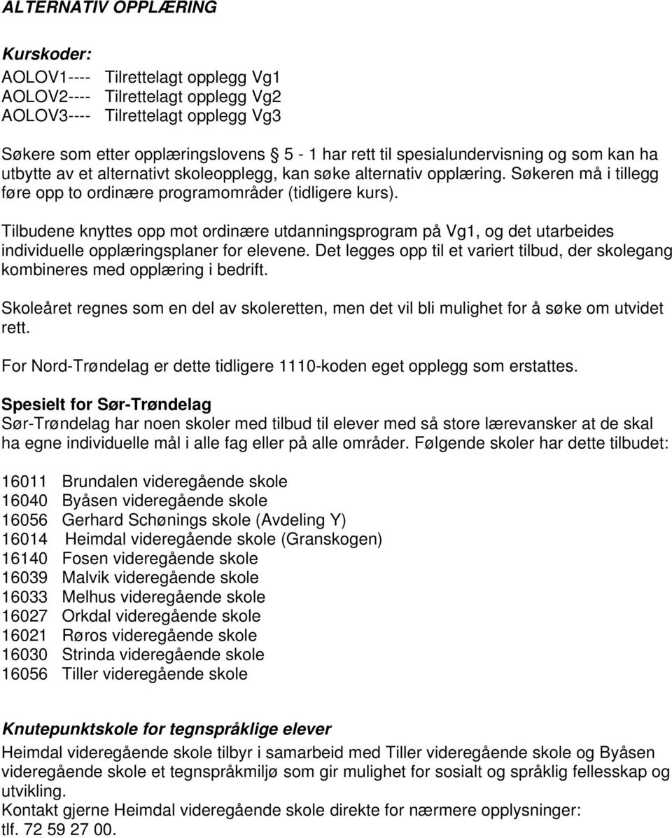 Tilbudene knyttes opp mot ordinære utdanningsprogram på Vg1, og det utarbeides individuelle opplæringsplaner for elevene.