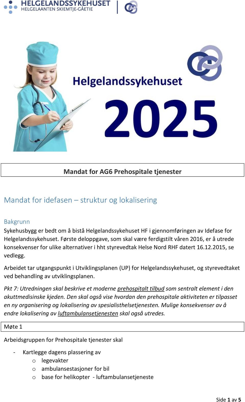 Arbeidet tar utgangspunkt i Utviklingsplanen (UP) for Helgelandssykehuset, og styrevedtaket ved behandling av utviklingsplanen.