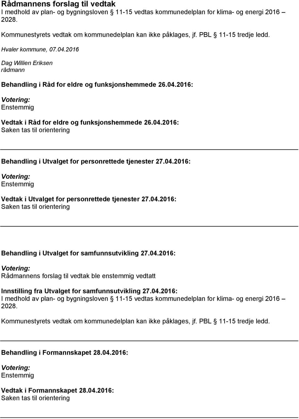 04.2016: Enstemmig Vedtak i Utvalget for personrettede tjenester 27.04.2016: Saken tas til orientering Behandling i Utvalget for samfunnsutvikling 27.04.2016: Rådmannens forslag til vedtak ble enstemmig vedtatt Innstilling fra Utvalget for samfunnsutvikling 27.