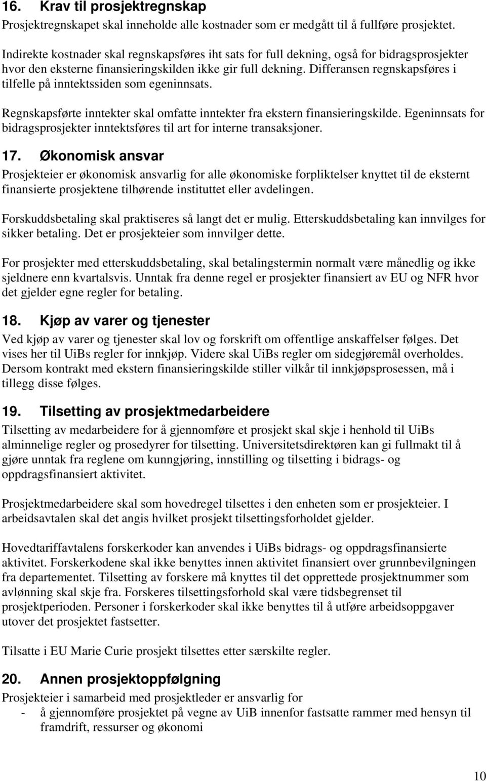 Differansen regnskapsføres i tilfelle på inntektssiden som egeninnsats. Regnskapsførte inntekter skal omfatte inntekter fra ekstern finansieringskilde.