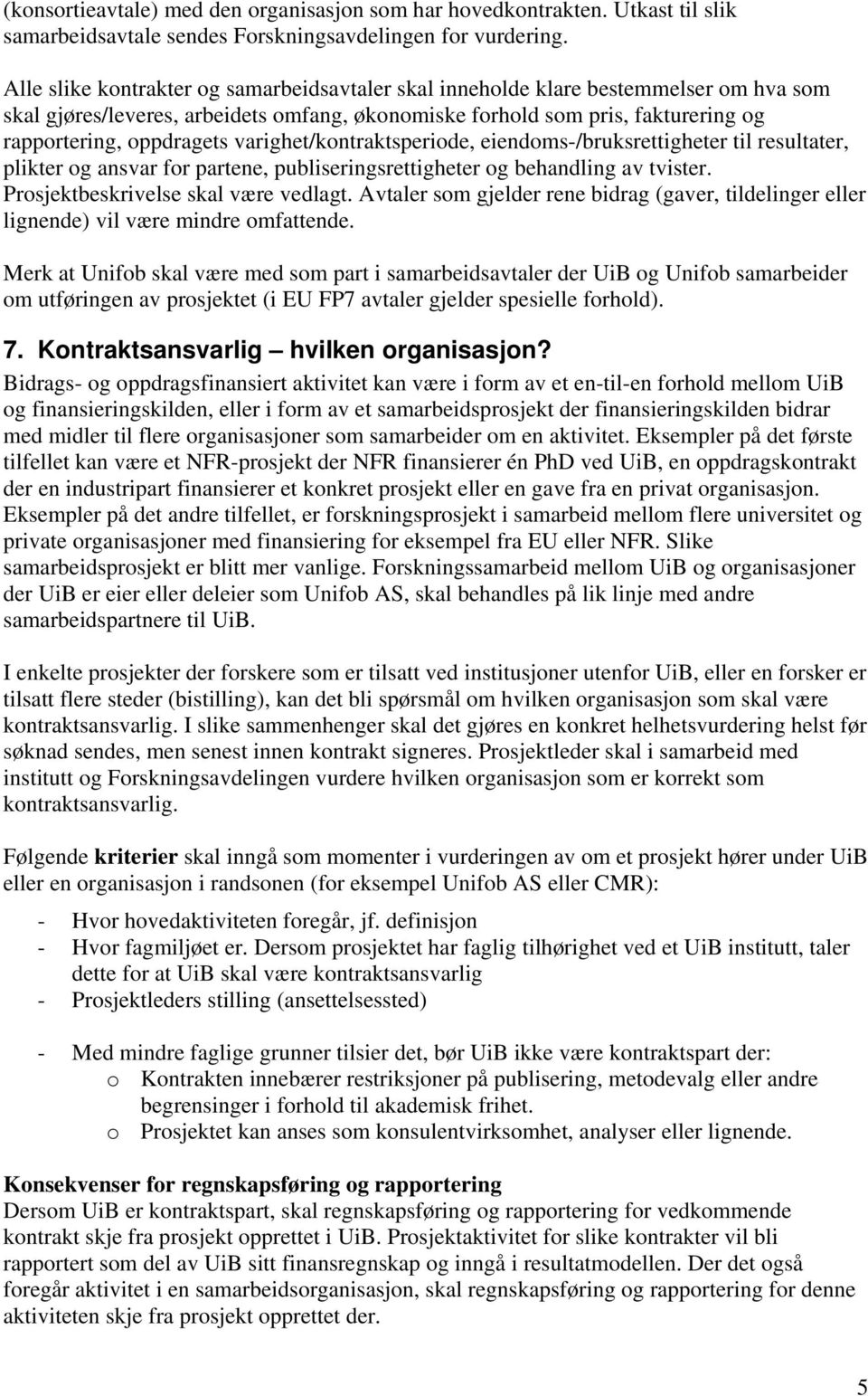 varighet/kontraktsperiode, eiendoms-/bruksrettigheter til resultater, plikter og ansvar for partene, publiseringsrettigheter og behandling av tvister. Prosjektbeskrivelse skal være vedlagt.