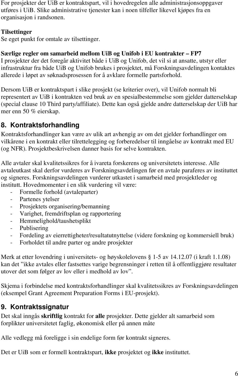 Særlige regler om samarbeid mellom UiB og Unifob i EU kontrakter FP7 I prosjekter der det foregår aktivitet både i UiB og Unifob, det vil si at ansatte, utstyr eller infrastruktur fra både UiB og