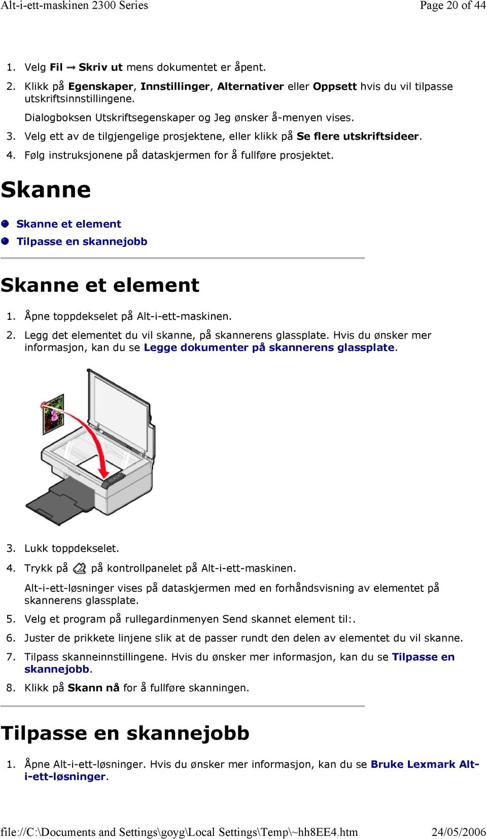 Følg instruksjonene på dataskjermen for å fullføre prosjektet. Skanne Skanne et element Tilpasse en skannejobb Skanne et element 1. Åpne toppdekselet på Alt-i-ett-maskinen. 2.