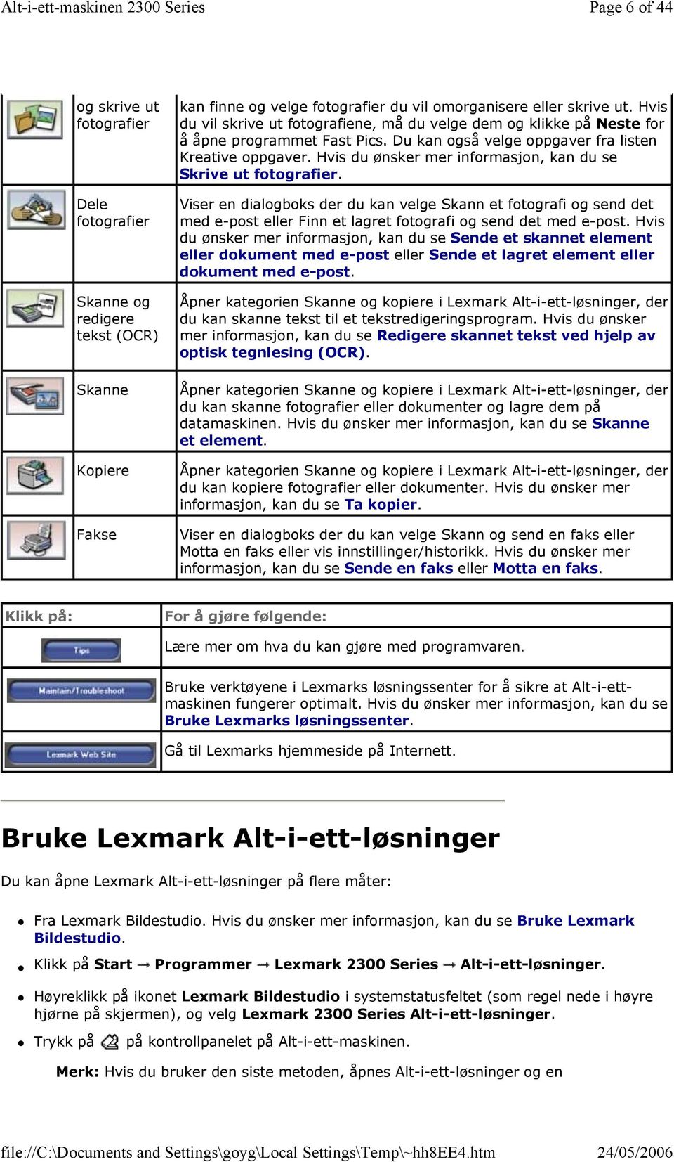 Hvis du ønsker mer informasjon, kan du se Skrive ut fotografier. Viser en dialogboks der du kan velge Skann et fotografi og send det med e-post eller Finn et lagret fotografi og send det med e-post.