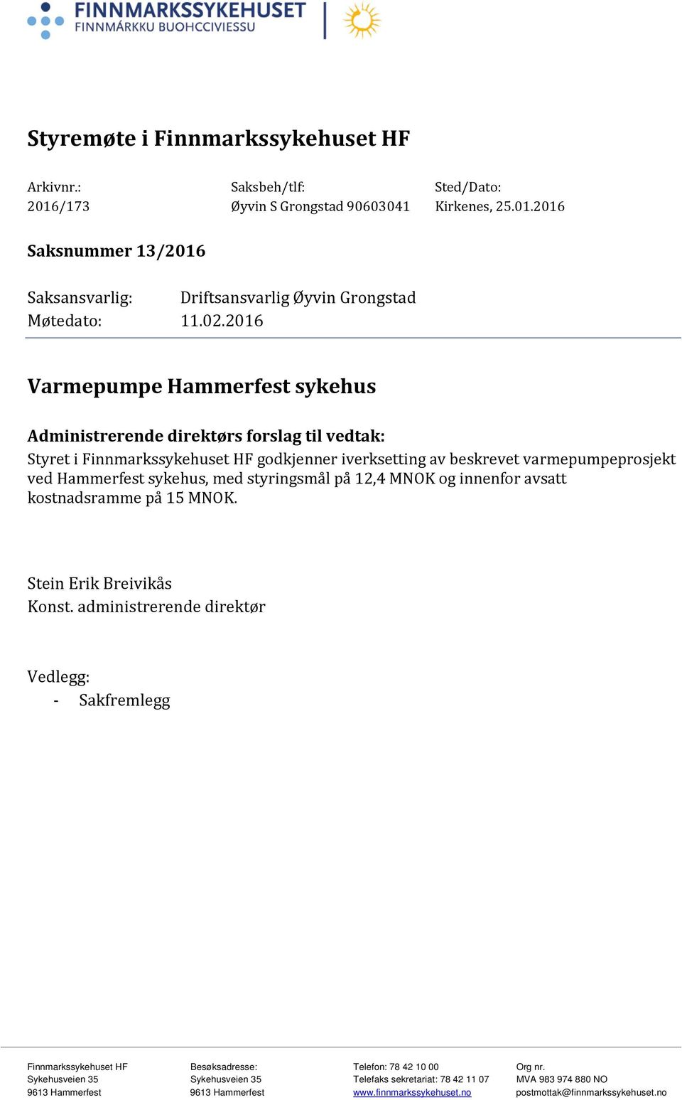 2016 Varmepumpe Hammerfest sykehus Administrerende direktørs forslag til vedtak: Styret i Finnmarkssykehuset HF godkjenner iverksetting