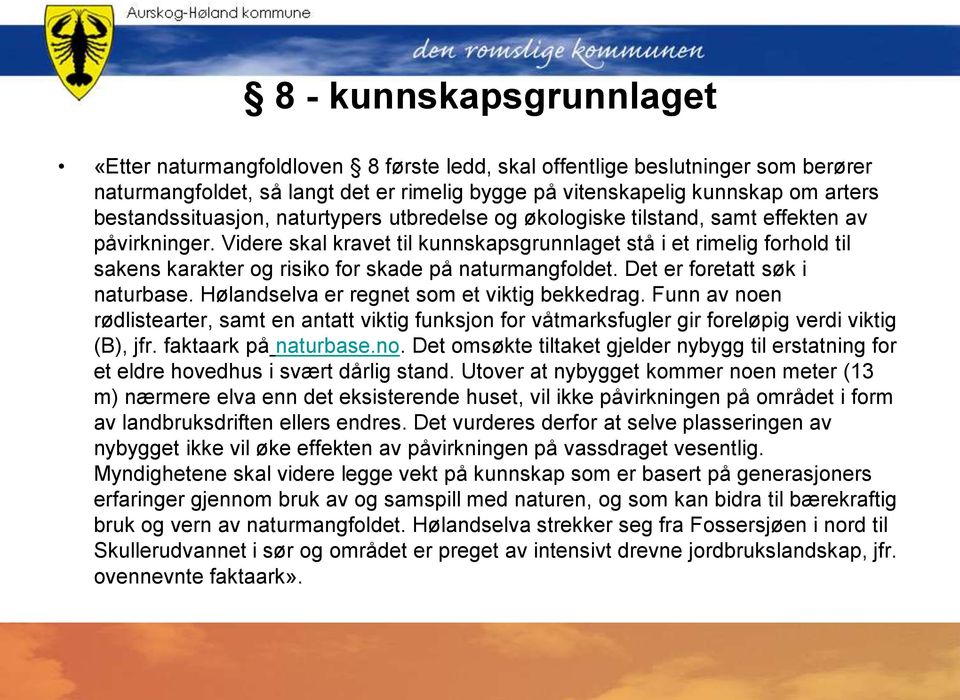 Videre skal kravet til kunnskapsgrunnlaget stå i et rimelig forhold til sakens karakter og risiko for skade på naturmangfoldet. Det er foretatt søk i naturbase.