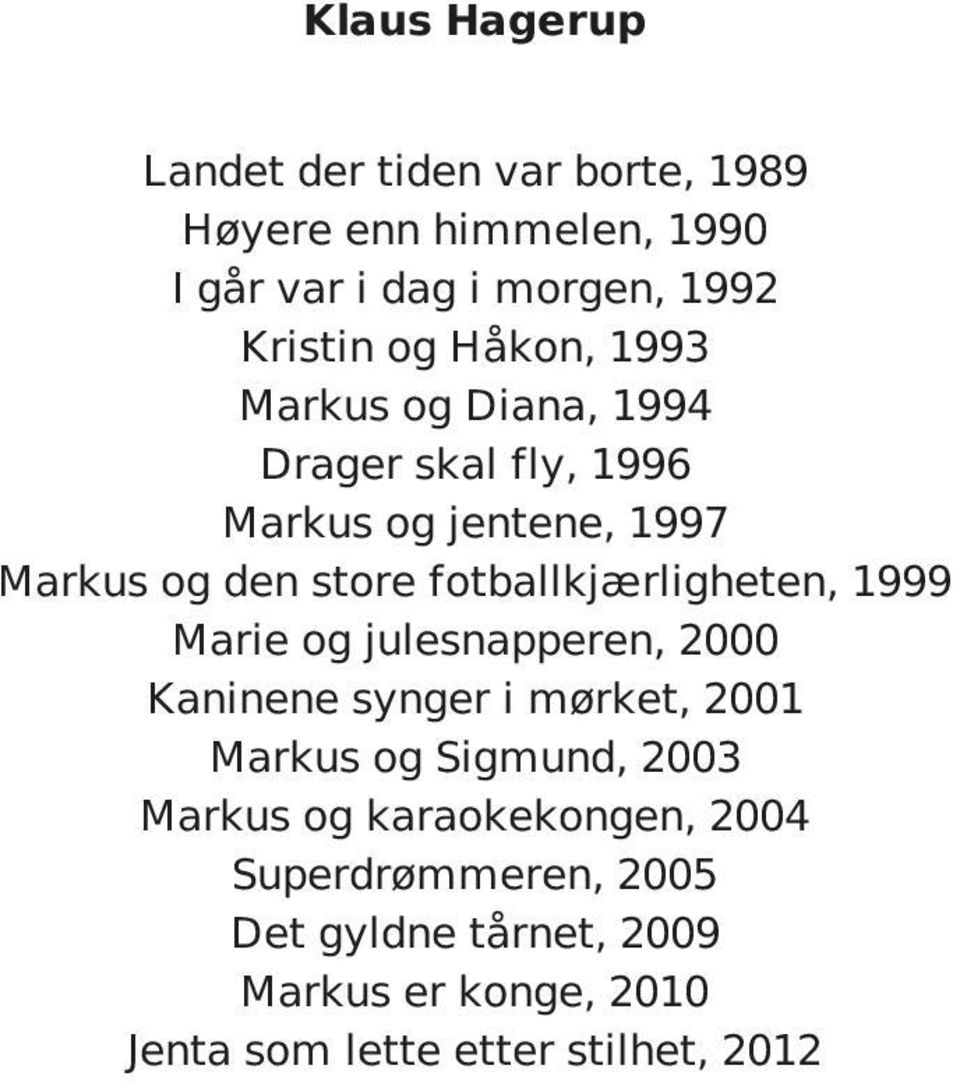 fotballkjærligheten, 1999 Marie og julesnapperen, 2000 Kaninene synger i mørket, 2001 Markus og Sigmund, 2003